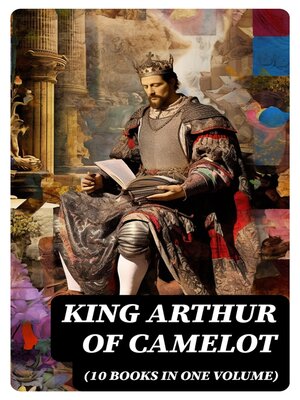 cover image of KING ARTHUR OF CAMELOT (10 Books in One Volume)